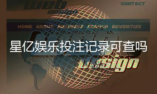 星亿娱乐投注记录可查吗？权威解答与查询方法详解