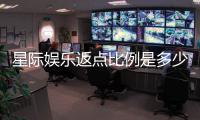 星际娱乐返点比例是多少？揭秘高额返水优惠详情