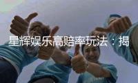星辉娱乐高赔率玩法：揭秘稳赢技巧与实战策略