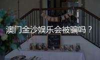 澳门金沙娱乐会被骗吗？揭秘常见骗局与防骗技巧