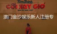 澳门金沙娱乐新人注册专属大礼包：首存即送888元彩金与VIP礼遇