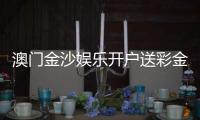 澳门金沙娱乐开户送彩金：首存礼遇与高额彩金限时放送