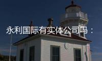 永利国际有实体公司吗：详细解析