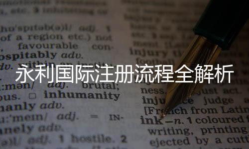 永利国际注册流程全解析,轻松上手,无需烦恼!