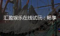 汇盈娱乐在线试玩：畅享真人娱乐与电子游艺的试玩盛宴