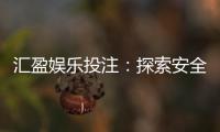 汇盈娱乐投注：探索安全可靠的在线投注新体验