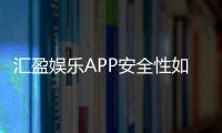 汇盈娱乐APP安全性如何？深度解析其资金保障与数据防护措施