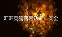 汇旺竞猜官网认证：安全可靠的娱乐投注平台首选