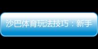 沙巴体育玩法技巧：新手入门与提高胜率的实战攻略