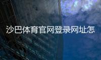 沙巴体育官网登录网址怎么登录？官方入口、验证方法与新手常见问题攻略