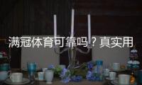 满冠体育可靠吗？真实用户评价与平台安全性全面解析
