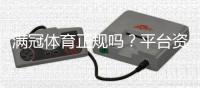满冠体育正规吗？平台资质、出款速度与用户口碑全方位评测