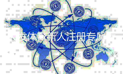 大发体育新人注册专属大礼包领取攻略:新手福利、使用规则与注意事项