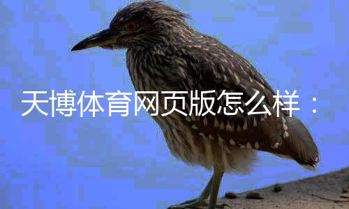 天博体育网页版怎么样：安全性、功能与用户真实评测