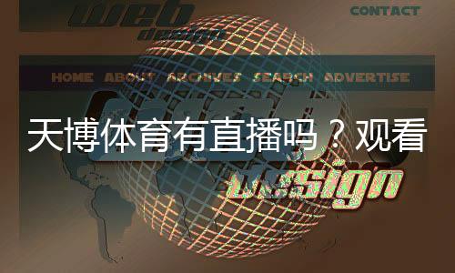 天博体育有直播吗?观看入口、注册登录与流畅性全攻略