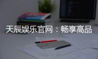 天辰娱乐官网：畅享高品质棋牌电子游艺新体验