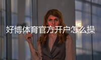 好博体育官方开户怎么操作？新手注册步骤、实名认证与安全注意事项全攻略