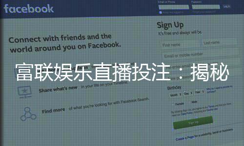 富联娱乐直播投注:揭秘高胜率玩家的实战技巧与策略