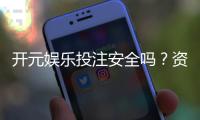开元娱乐投注安全吗？资深玩家解析平台可靠性与资金保障
