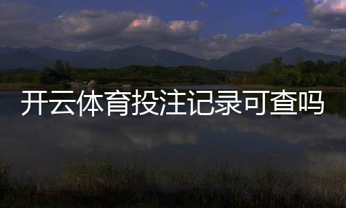 开云体育投注记录可查吗?查询方法、隐私风险与安全防护详解