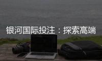 银河国际投注：探索高端娱乐平台的无限魅力