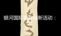 银河国际官方最新活动：独家优惠与豪华礼包限时放送