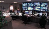 锦绣国际投注：公平性大揭秘