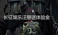 长征娱乐注册送体验金：新用户专享福利与游戏攻略