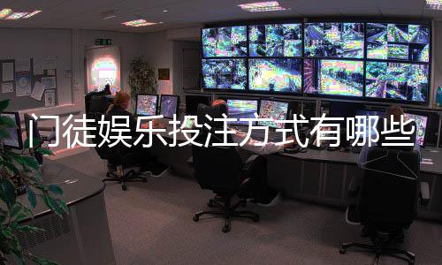 门徒娱乐投注方式有哪些?详解主流玩法与技巧攻略