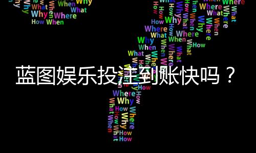 蓝图娱乐投注到账快吗?实测3分钟极速到账体验分享