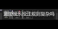 蓝图娱乐投注规则复杂吗？资深玩家为你详细解析玩法要点