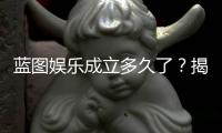 蓝图娱乐成立多久了？揭秘其发展历程与品牌实力