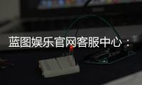 蓝图娱乐官网客服中心：专业服务与高效解决方案一网打尽