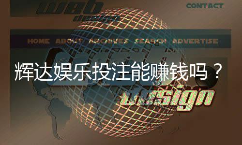 辉达娱乐投注能赚钱吗?资深玩家揭秘真实盈利技巧与风险