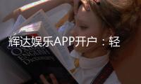 辉达娱乐APP开户：轻松注册享豪华礼包与真人娱乐