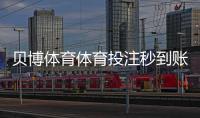贝博体育体育投注秒到账吗？到账时间、提现流程与常见问题全解析