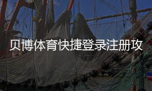 贝博体育快捷登录注册攻略:新手快速上手与常见问题解答