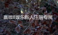赢咖8娱乐新人注册专属奖励：首存礼包与高额返水等你拿
