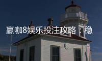 赢咖8娱乐投注攻略：稳赢技巧与实战经验分享