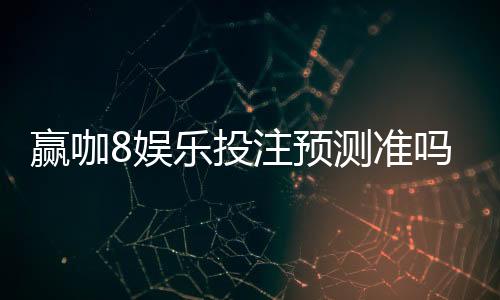 赢咖8娱乐投注预测准吗？实测数据揭秘高胜率技巧
