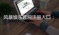 风暴娱乐官网注册入口：快速开户指南与独家优惠领取攻略