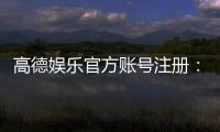 高德娱乐官方账号注册：轻松完成注册流程畅享顶级游戏体验