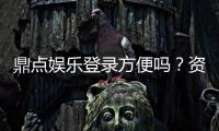 鼎点娱乐登录方便吗？资深玩家亲测登录流程与体验分享