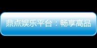 鼎点娱乐平台：畅享高品质电子游艺与棋牌投注体验