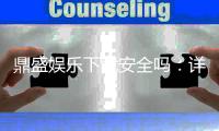 鼎盛娱乐下载安全吗：详细安全评估