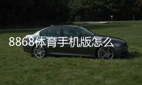 8868体育手机版怎么样？全面评测、下载安装与安全性使用指南