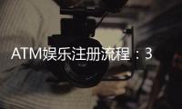 ATM娱乐注册流程：3分钟快速开户指南