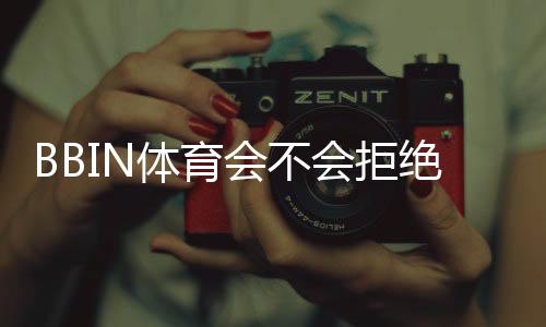 BBIN体育会不会拒绝提现?提现被拒原因、预防方法与申诉攻略