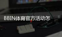 BBIN体育官方活动怎么玩？最新优惠、参与规则与领取攻略
