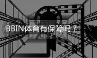 BBIN体育有保障吗？平台安全性、提款速度与用户口碑全面解析